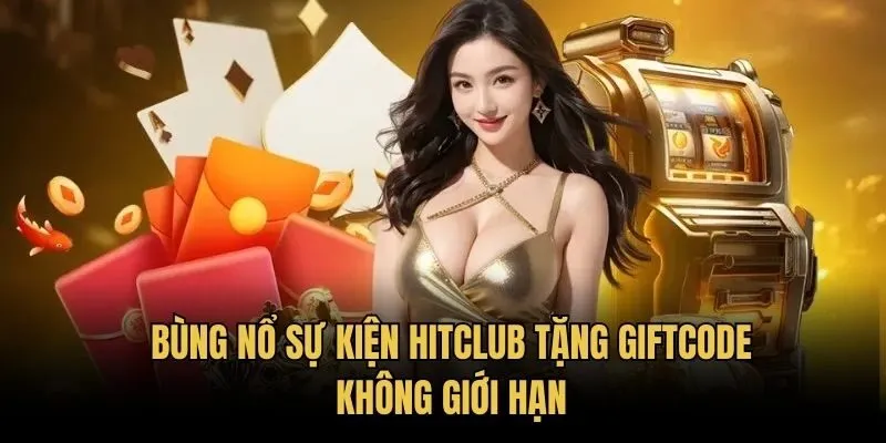 Bùng nổ sự kiện Hitclub tặng giftcode không giới hạn