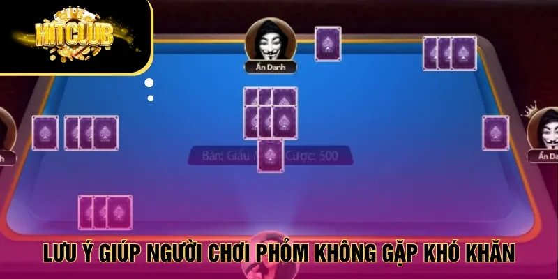 Lưu ý giúp người chơi Phỏm không gặp khó khăn khi đánh